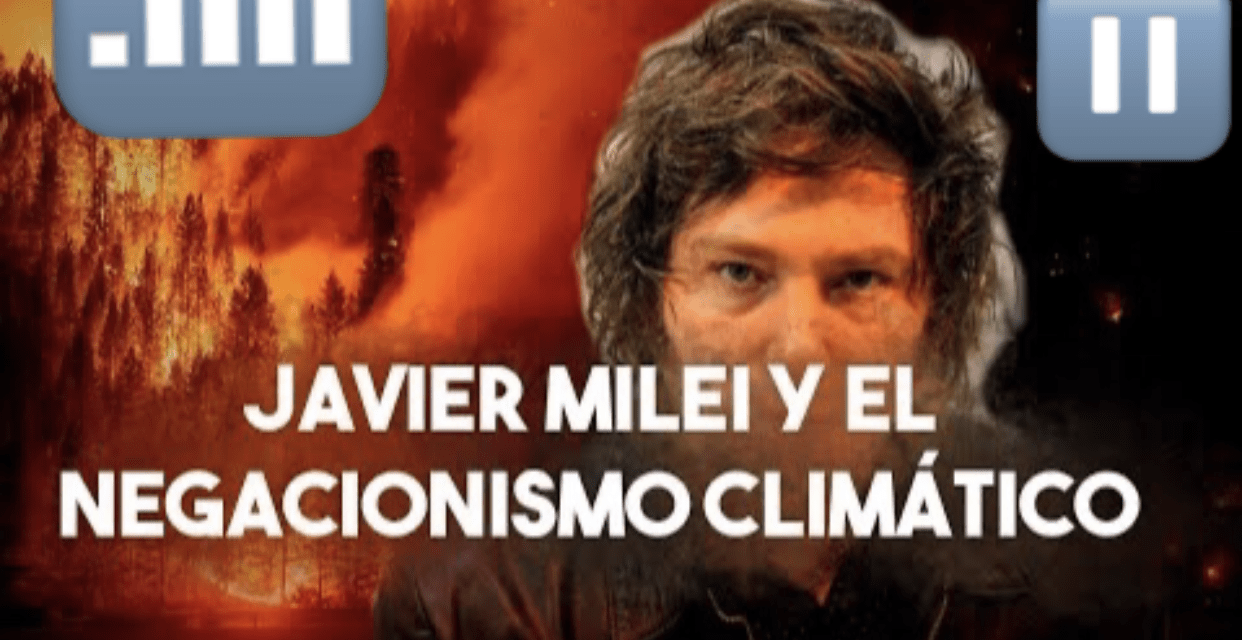 Milei negó el cambio climático, y el ambientalismo llama a votar por la Democracia y contra el libertario