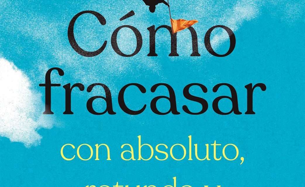 Novedad editorial | Cómo Fracasar con Absoluto, Rotundo y Total Éxito, de Hernán Schuster